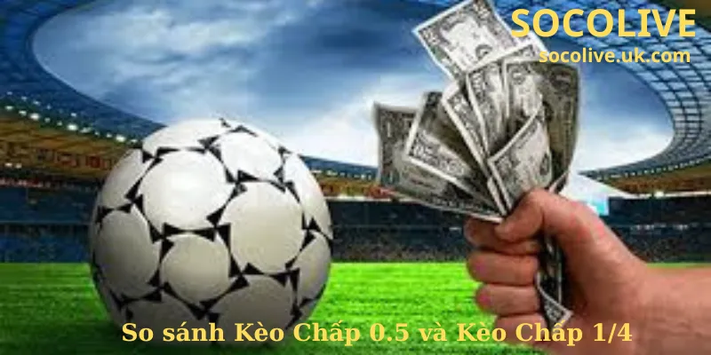 So sánh Kèo Chấp 0.5 và Kèo Chấp 0.25