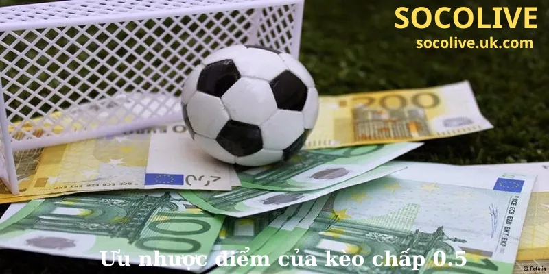 Ưu nhược điểm của kèo chấp 0.5